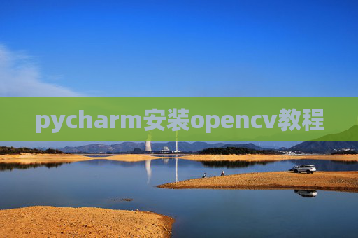 pycharm安装opencv教程 pycharm安装opencv教程