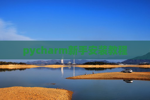 pycharm新手安装教程 pycharm新手安装教程